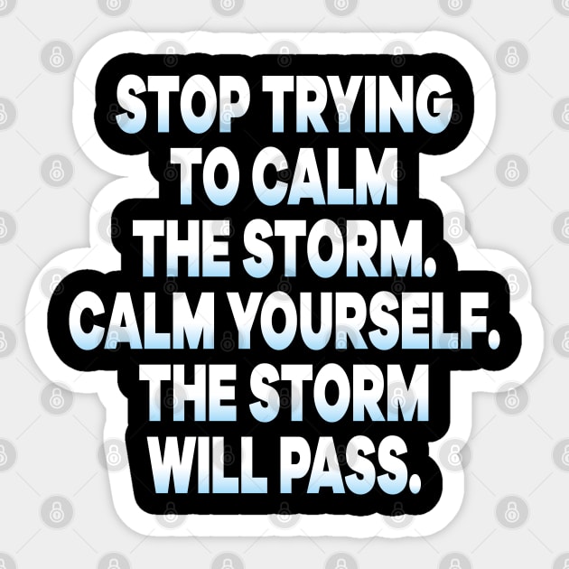 Stop Trying To Calm The Storm Calm Yourself The Storm Will Pass Sticker by Meryarts